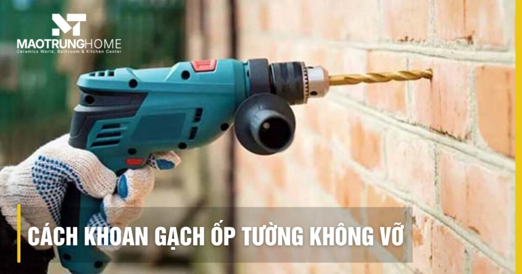Cách khoan gạch ốp tường không vỡ: Hướng dẫn chi tiết từ A-Z