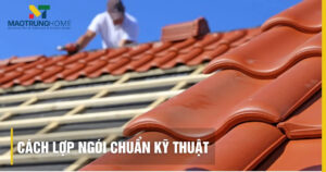 Cách lợp ngói chuẩn kỹ thuật: Bí quyết cho mái nhà bền đẹp