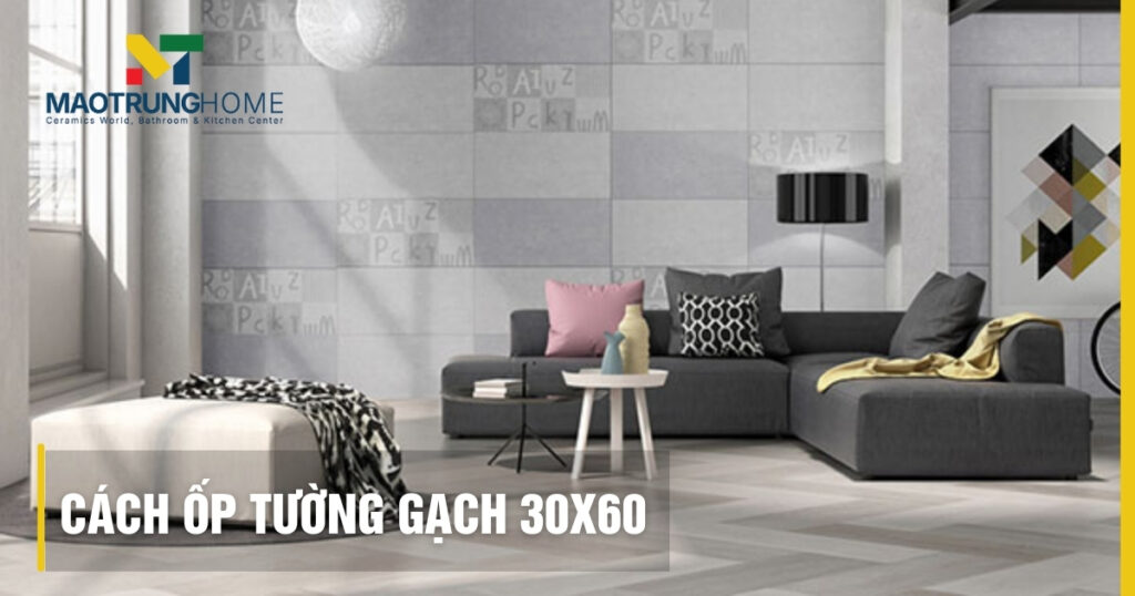 Cách ốp tường gạch 30x60 đúng chuẩn kỹ thuật bền đẹp nhất 2026