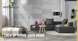 Cách ốp tường gạch 30x60 đúng chuẩn kỹ thuật bền đẹp nhất 2026