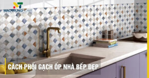 Cách phối gạch ốp nhà bếp đẹp, sang trọng xu hướng 2026