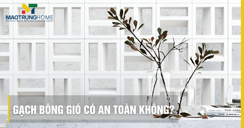 Gạch bông gió có an toàn không? Giải đáp từ chuyên gia Mao Trung