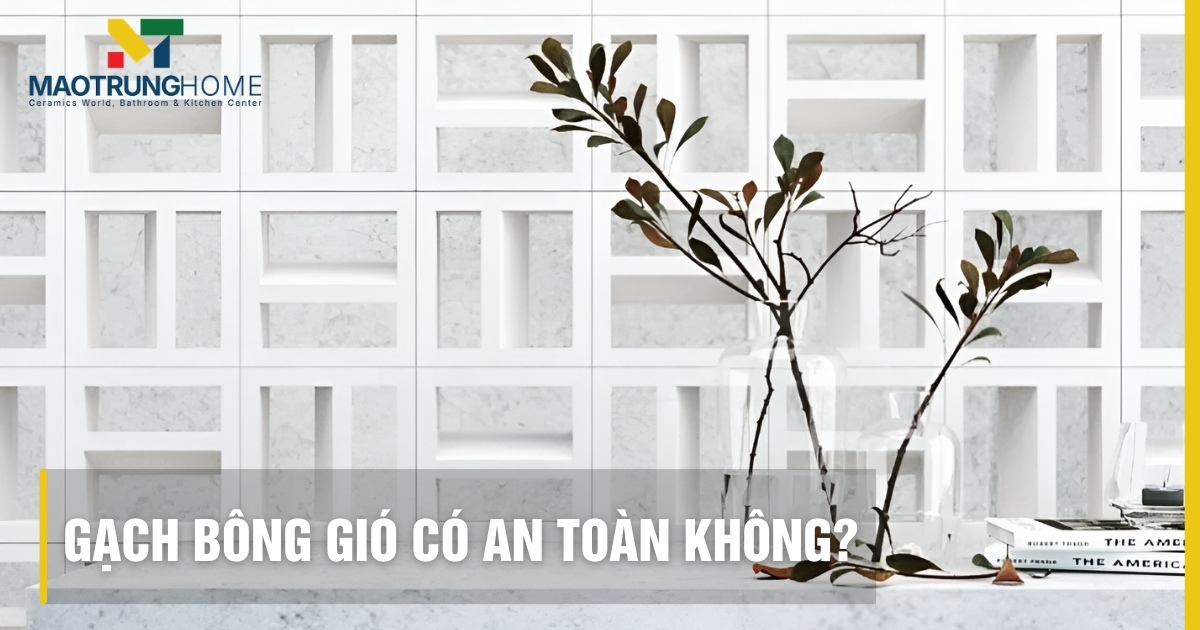 Gạch bông gió có an toàn không? Giải đáp từ chuyên gia Mao Trung
