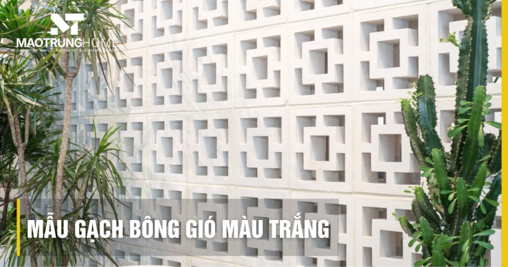 Top mẫu gạch bông gió màu trắng đẹp và báo giá mới nhất 2026