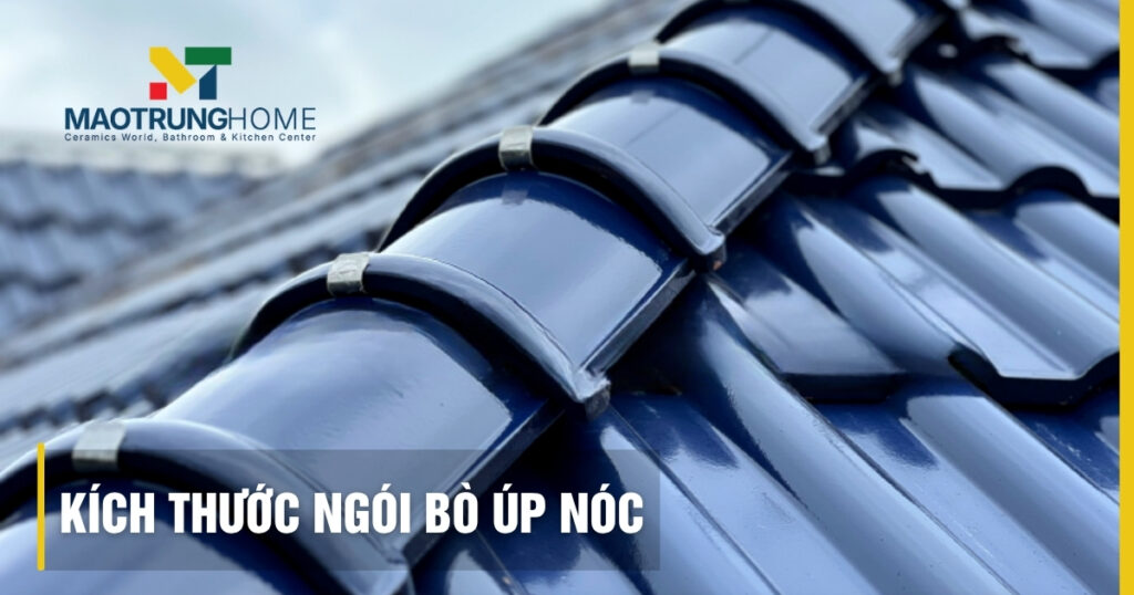 Kích thước ngói bò úp nóc: Thông số chuẩn và cách tính mới nhất 2026