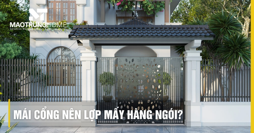 Mái cổng nên lợp mấy hàng ngói là chuẩn? Cách tính chi tiết nhất