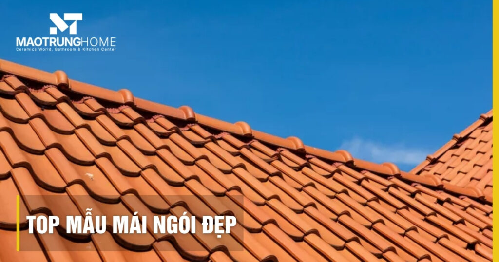 Top mẫu mái ngói đẹp xu hướng 2026: Kinh nghiệm từ Mao Trung Home
