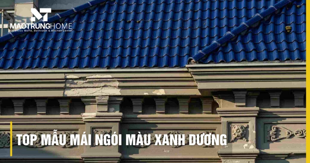 Top mẫu ngói màu xanh dương đẹp, hiện đại và bền màu 2026