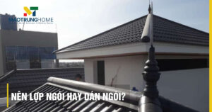 Nên lợp ngói hay dán ngói? So sánh chi tiết ưu nhược điểm