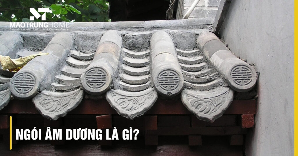 Ngói âm dương là gì? Khám phá ý nghĩa và đặc điểm kiến trúc