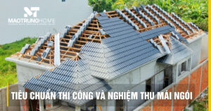 Tiêu chuẩn thi công và nghiệm thu mái ngói mới nhất 2026