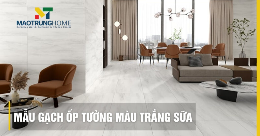 Top mẫu gạch ốp tường màu trắng sữa đẹp: Xu hướng nội thất 2026