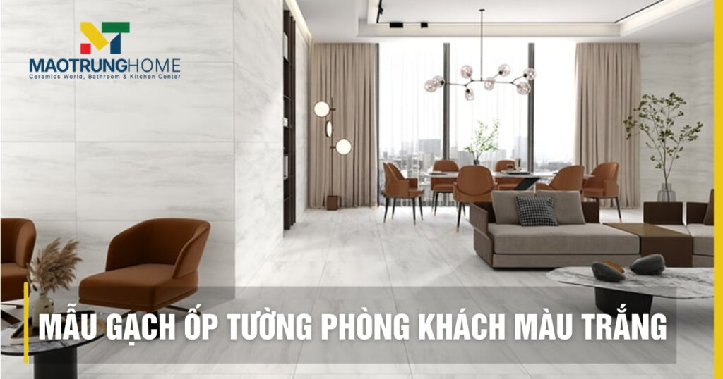 99+ Mẫu gạch ốp tường phòng khách màu trắng đẹp và sang trọng 2026