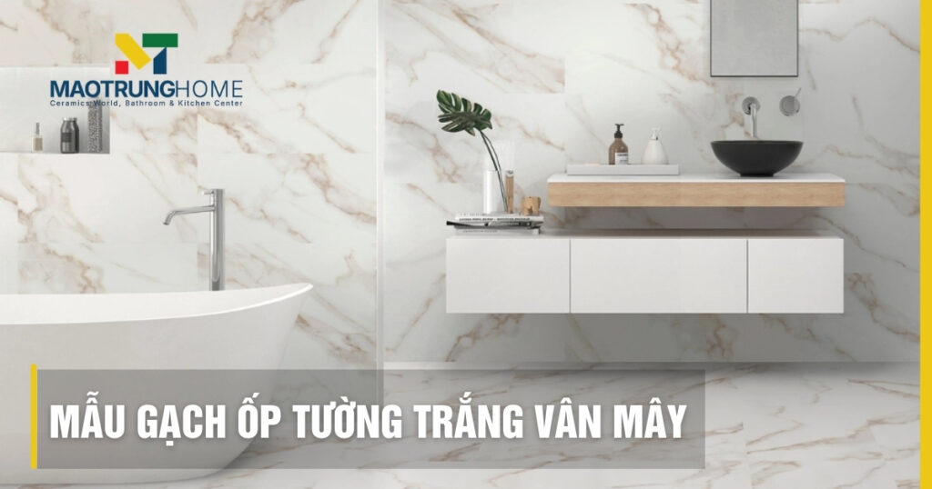 Top 50 mẫu gạch ốp tường trắng vân mây đẹp sang trọng nhất 2026