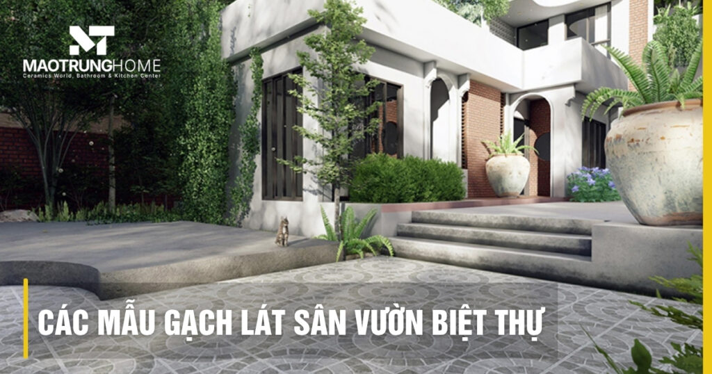 Mẫu gạch lát sân vườn biệt thự sang trọng & bền bỉ 2026