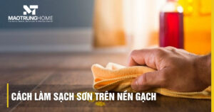 Cách làm sạch sơn trên nền gạch an toàn, không gây trầy xước