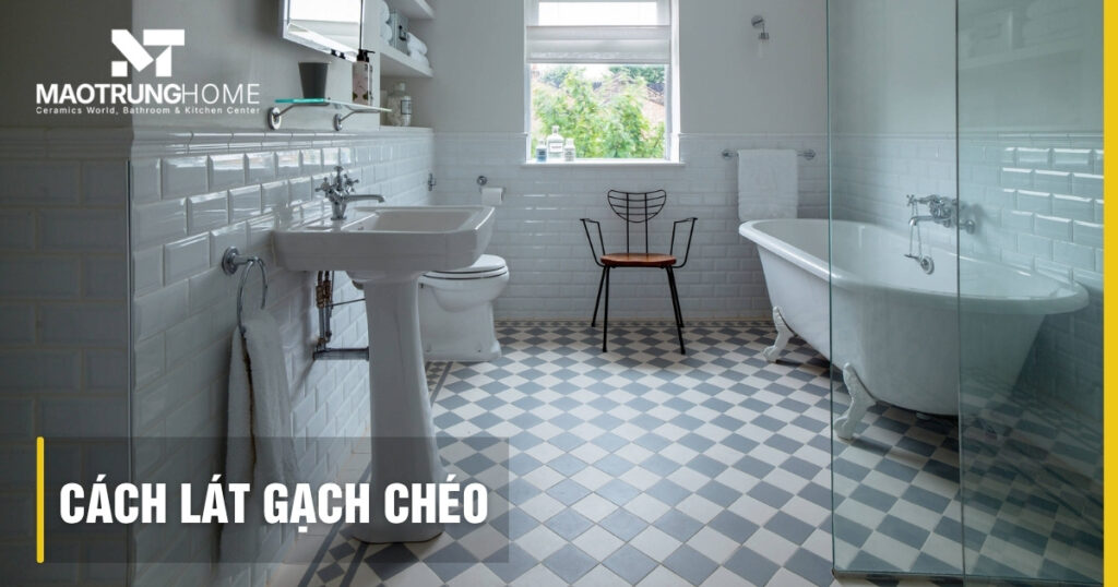 Cách lát gạch chéo chuẩn kỹ thuật giúp nhà rộng và sang trọng