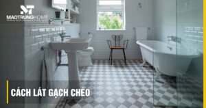 Cách lát gạch chéo chuẩn kỹ thuật giúp nhà rộng và sang trọng