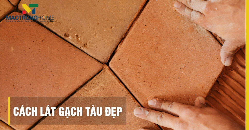 Cách lát gạch tàu đẹp, bền màu và đúng chuẩn kỹ thuật nhất