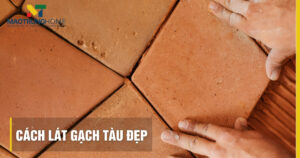 Cách lát gạch tàu đẹp, bền màu và đúng chuẩn kỹ thuật nhất