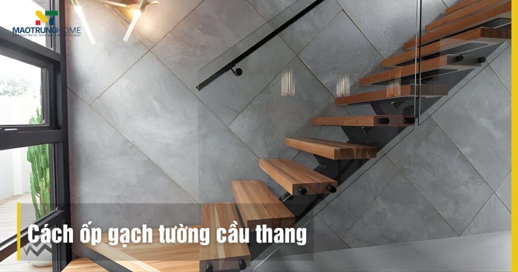 Cách ốp gạch tường cầu thang bền đẹp: Hướng dẫn kỹ thuật chuẩn