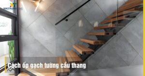 Cách ốp gạch tường cầu thang bền đẹp: Hướng dẫn kỹ thuật chuẩn