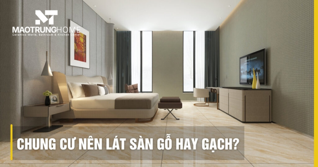 Chung cư nên lát sàn gỗ hay gạch? So sánh chi tiết ưu nhược điểm