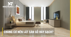 Chung cư nên lát sàn gỗ hay gạch? So sánh chi tiết ưu nhược điểm