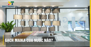 Gạch Maika của nước nào? Đánh giá chất lượng chi tiết nhất 2026