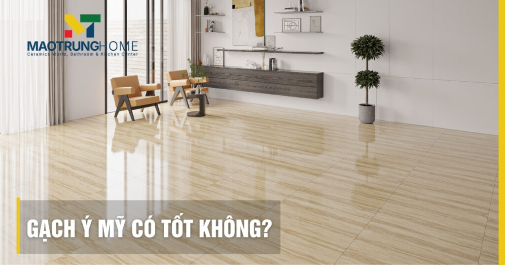 Gạch Ý Mỹ có tốt không? Đánh giá chất lượng và độ bền chi tiết