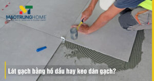 Lát gạch bằng hồ dầu hay keo dán gạch?