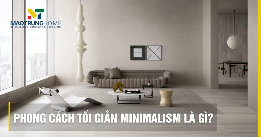 Phong cách tối giản Minimalism là gì? Nguyên tắc thiết kế đẹp