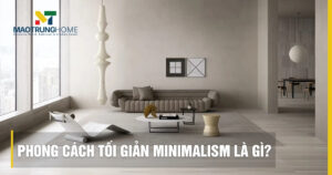 Phong cách tối giản Minimalism là gì? Nguyên tắc thiết kế đẹp