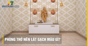 Phòng thờ nên lát gạch màu gì? Nguyên tắc chọn gạch chuẩn đẹp