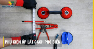 Các loại phụ kiện ốp lát gạch phổ biến giúp bền đẹp 2026