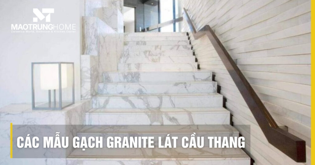 Các mẫu gạch Granite lát cầu thang bền đẹp, chống trơn chuẩn 2026