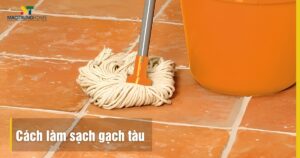Cách làm sạch gạch tàu tại nhà: Quy trình chuẩn, không hỏng gạch