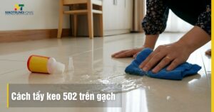 Cách tẩy keo 502 trên gạch an toàn không làm trầy xước men