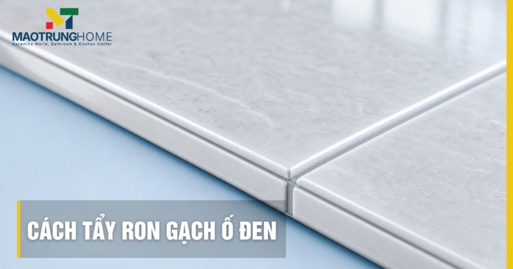 Cách tẩy ron gạch ố đen hiệu quả: Hướng dẫn từ chuyên gia