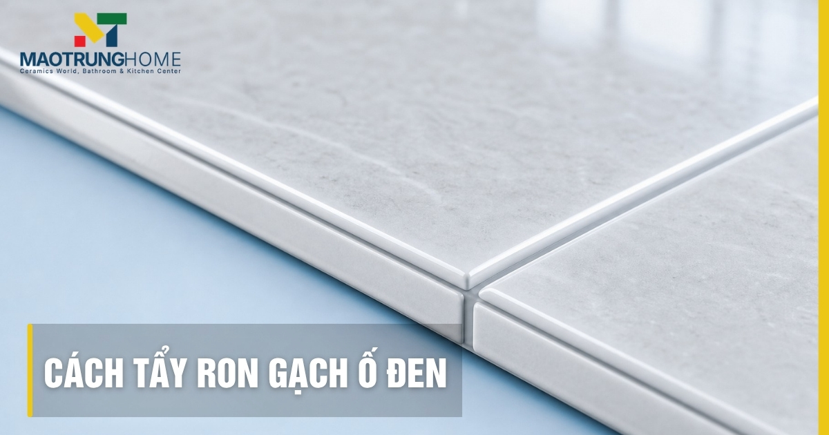 Cách tẩy ron gạch ố đen hiệu quả: Hướng dẫn từ chuyên gia