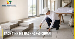 Cách tính m2 gạch 40x40 chuẩn xác, tiết kiệm chi phí thi công