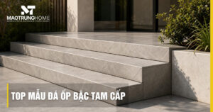 Top 10 mẫu đá ốp bậc tam cấp bền đẹp, chống trượt tốt nhất 2026