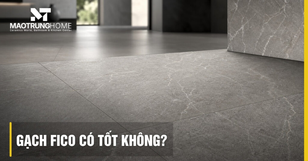 Gạch Fico có tốt không? Đánh giá chi tiết kỹ thuật cho công trình