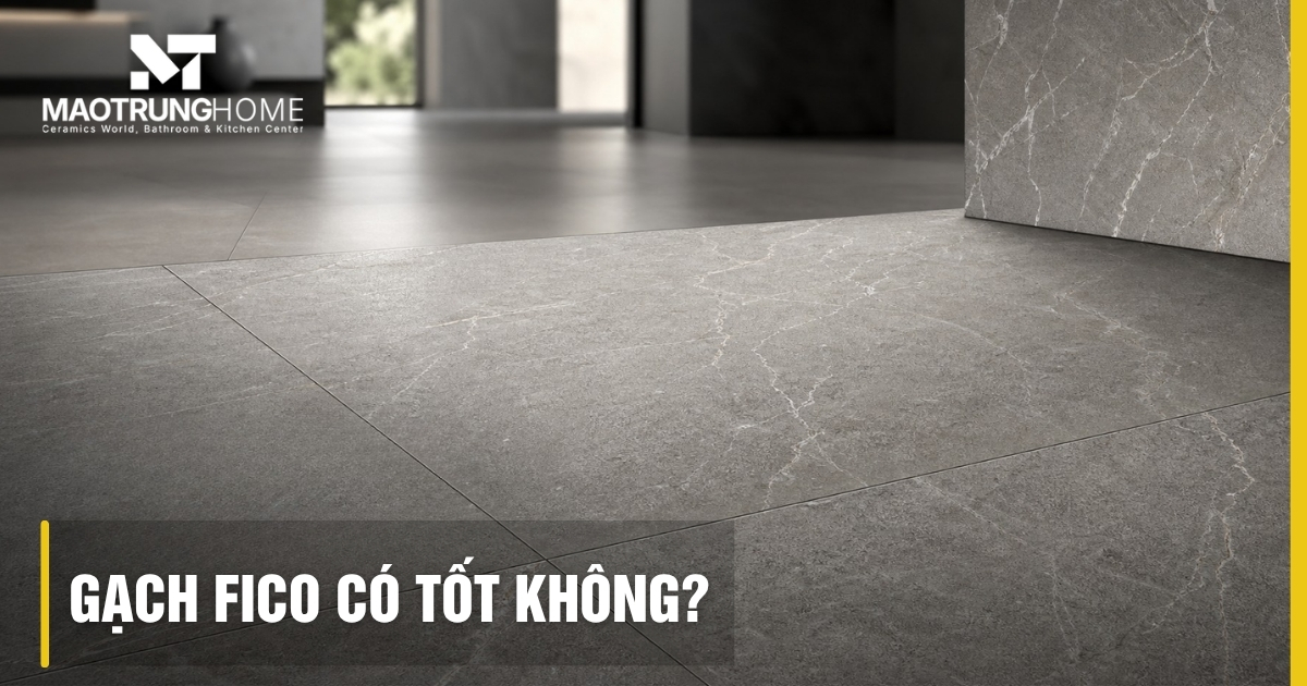 Gạch Fico có tốt không? Đánh giá chi tiết kỹ thuật cho công trình