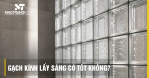 Gạch kính lấy sáng có tốt không? Giải mã rủi ro và cách chọn