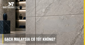 Gạch Malaysia có tốt không? Đánh giá chi tiết từ chuyên gia