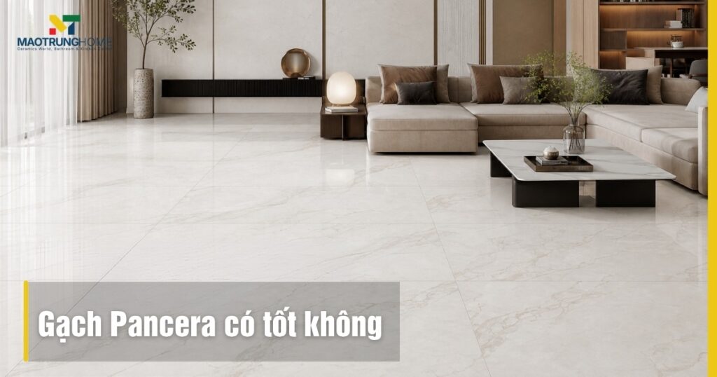 Gạch Pancera có tốt không? Đánh giá chất lượng chi tiết 2026