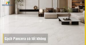 Gạch Pancera có tốt không? Đánh giá chất lượng chi tiết 2026