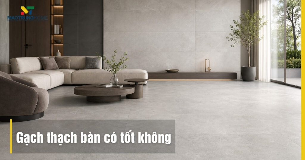 Gạch Thạch Bàn có tốt không? Đánh giá chất lượng chi tiết 2026