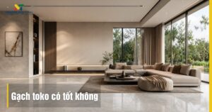 Gạch Toko có tốt không? Đánh giá chất lượng chuyên sâu 2026
